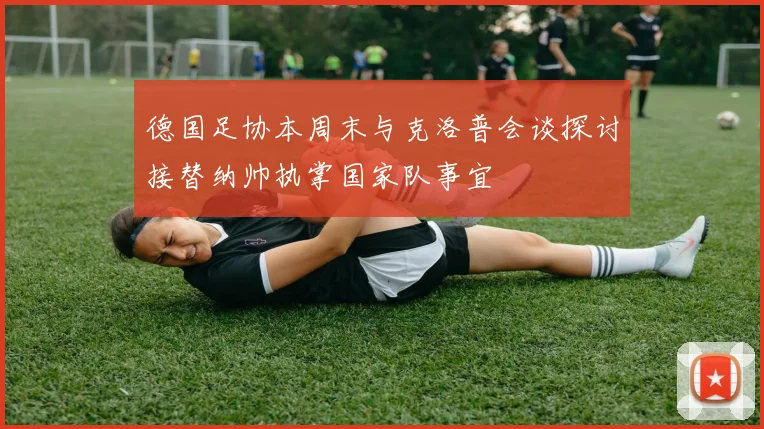 德国足协本周末与克洛普会谈探讨接替纳帅执掌国家队事宜