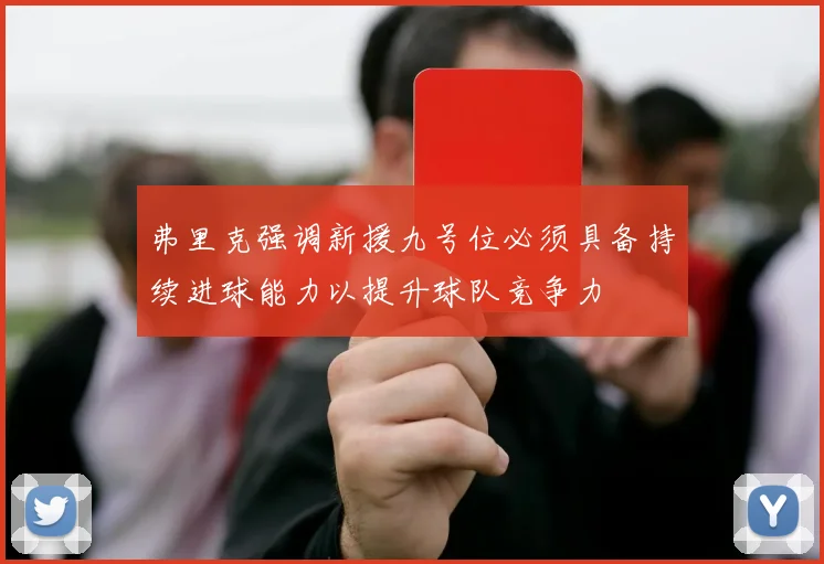 弗里克强调新援九号位必须具备持续进球能力以提升球队竞争力